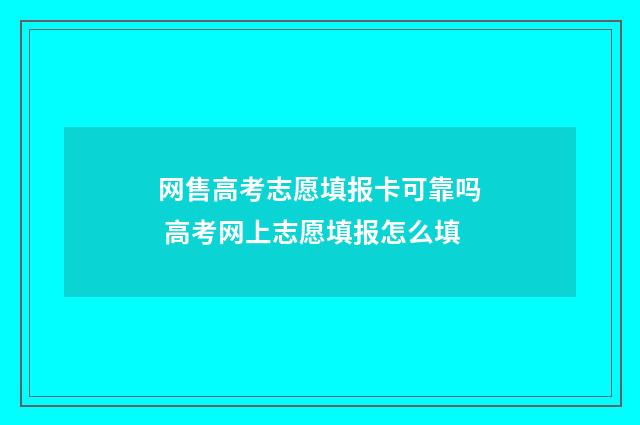 网售高考志愿填报卡可靠吗 高考网上志愿填报怎么填