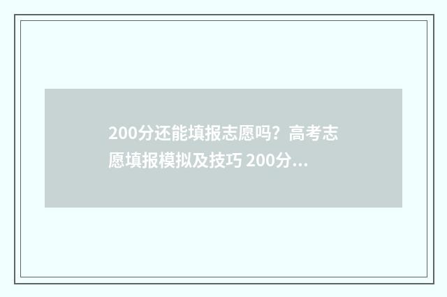 200分还能填报志愿吗？高考志愿填报模拟及技巧 200分能考大学吗