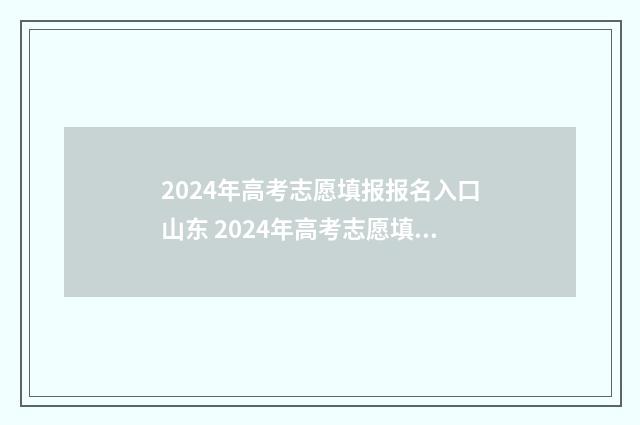 2024年高考志愿填报报名入口山东 2024年高考志愿填报指南书