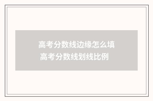 高考分数线边缘怎么填 高考分数线划线比例