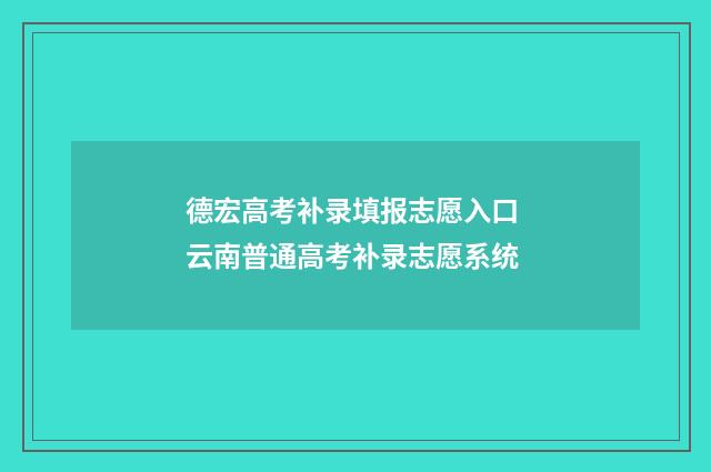 德宏高考补录填报志愿入口 云南普通高考补录志愿系统