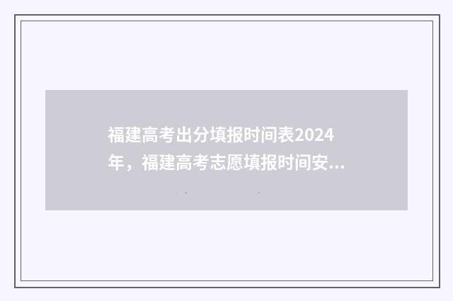 福建高考出分填报时间表2024年，福建高考志愿填报时间安排 福建高考切分