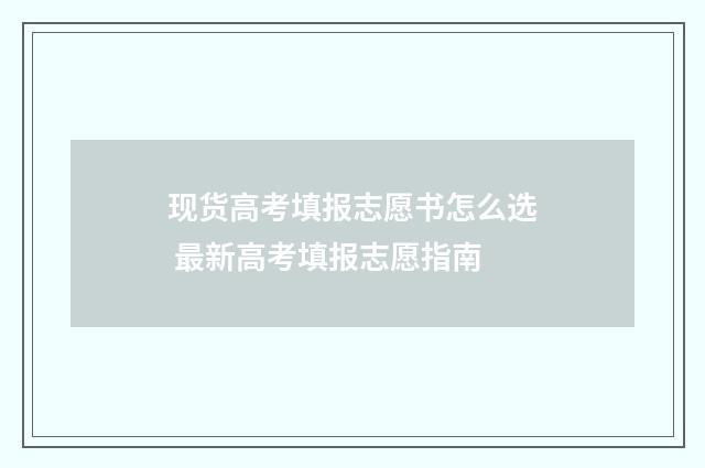 现货高考填报志愿书怎么选 最新高考填报志愿指南