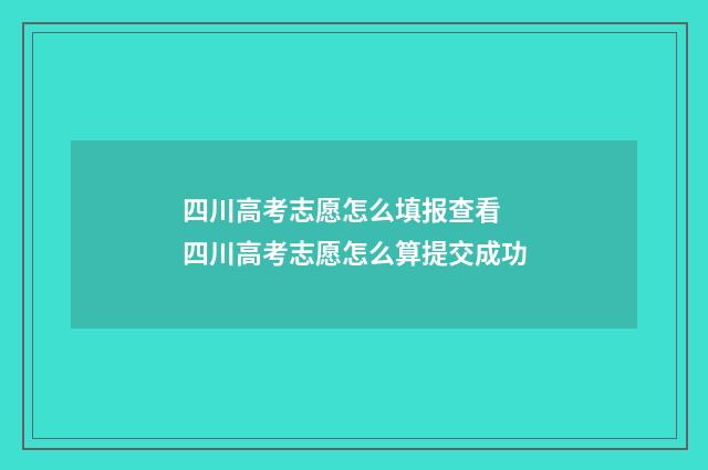 四川高考志愿怎么填报查看 四川高考志愿怎么算提交成功