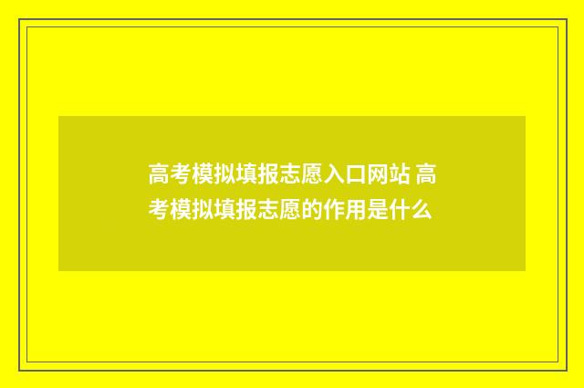高考模拟填报志愿入口网站 高考模拟填报志愿的作用是什么