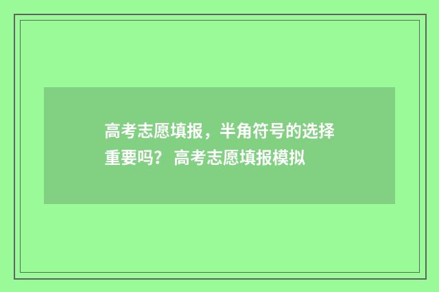 高考志愿填报，半角符号的选择重要吗？ 高考志愿填报模拟