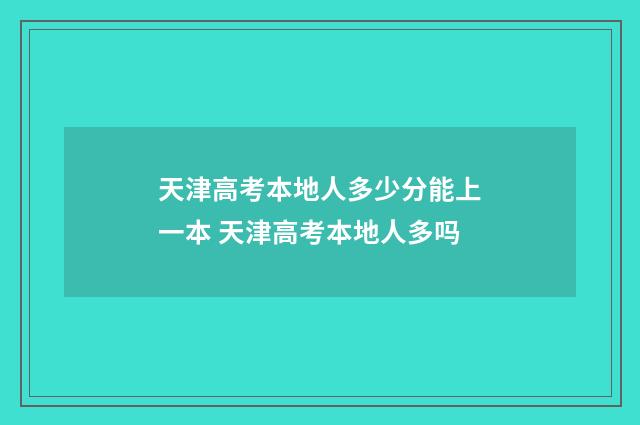 天津高考本地人多少分能上一本 天津高考本地人多吗
