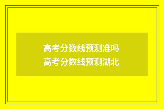 高考分数线预测准吗 高考分数线预测湖北