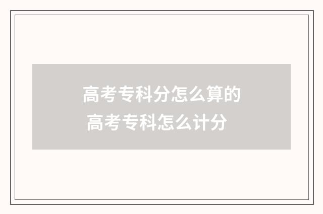 高考专科分怎么算的 高考专科怎么计分