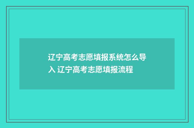 辽宁高考志愿填报系统怎么导入 辽宁高考志愿填报流程