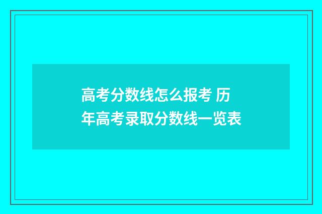 高考分数线怎么报考 历年高考录取分数线一览表