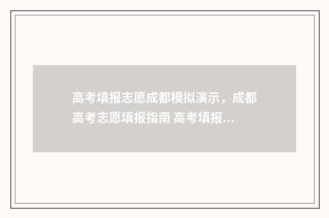高考填报志愿成都模拟演示，成都高考志愿填报指南 高考填报志愿成功页面