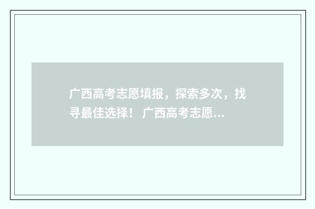 广西高考志愿填报，探索多次，找寻最佳选择！ 广西高考志愿填几个