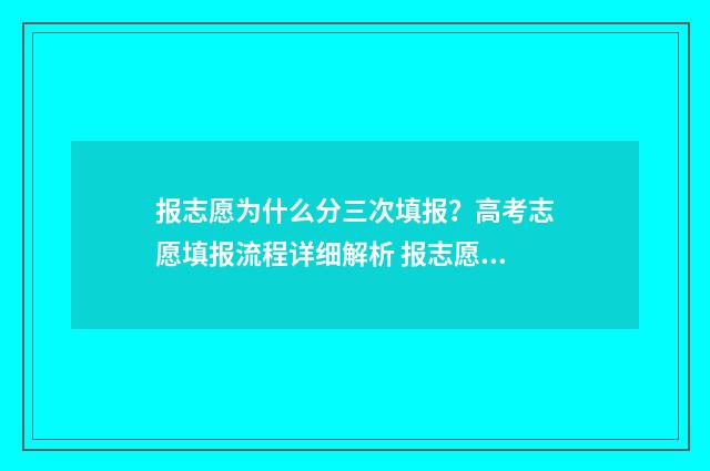 报志愿为什么分三次填报？高考志愿填报流程详细解析 报志愿为什么这么难