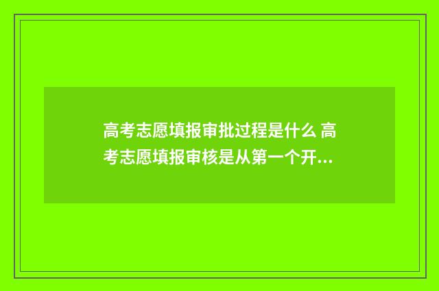 高考志愿填报审批过程是什么 高考志愿填报审核是从第一个开始吗