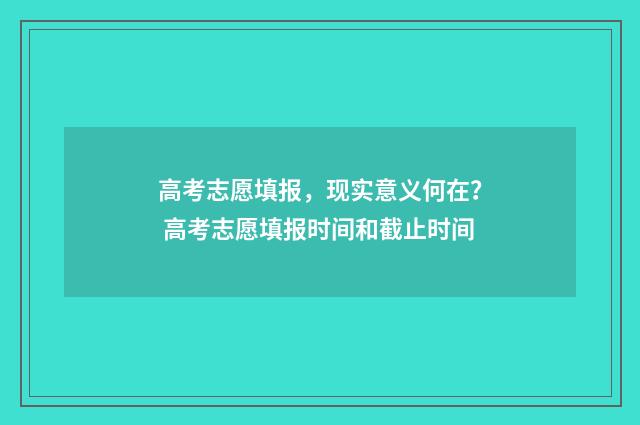 高考志愿填报，现实意义何在？ 高考志愿填报时间和截止时间