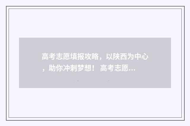 高考志愿填报攻略，以陕西为中心，助你冲刺梦想！ 高考志愿填报攻略河北