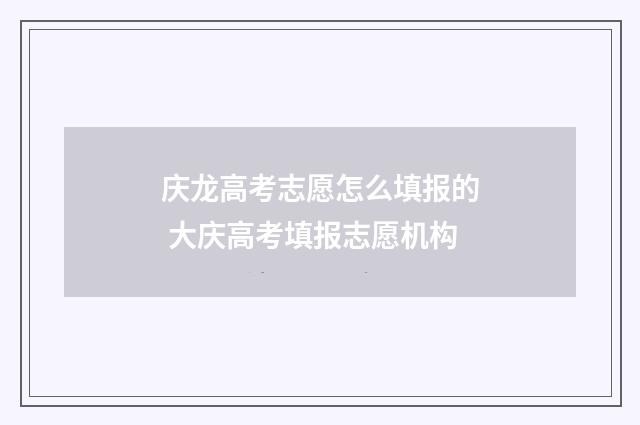 庆龙高考志愿怎么填报的 大庆高考填报志愿机构