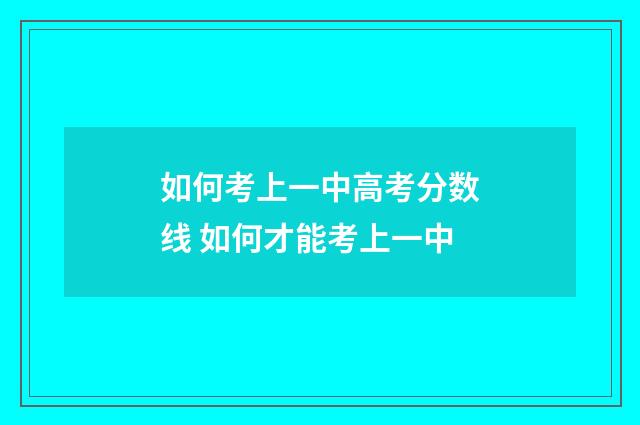 如何考上一中高考分数线 如何才能考上一中