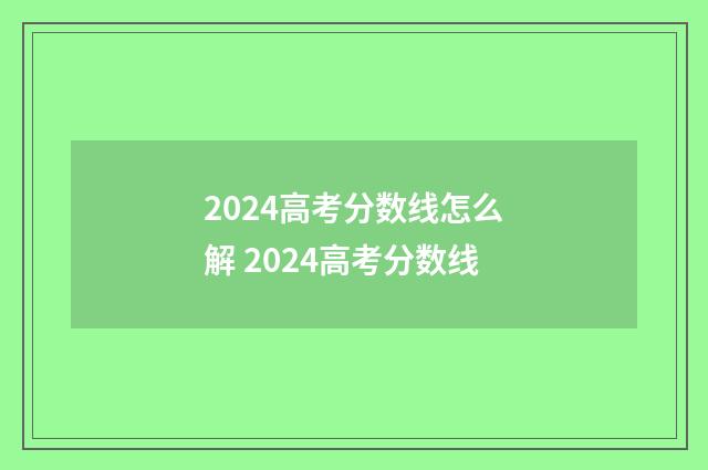 2024高考分数线怎么解 2024高考分数线