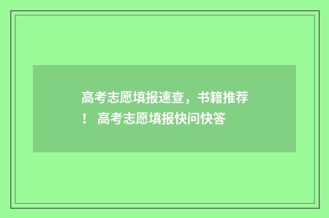高考志愿填报速查，书籍推荐！ 高考志愿填报快问快答