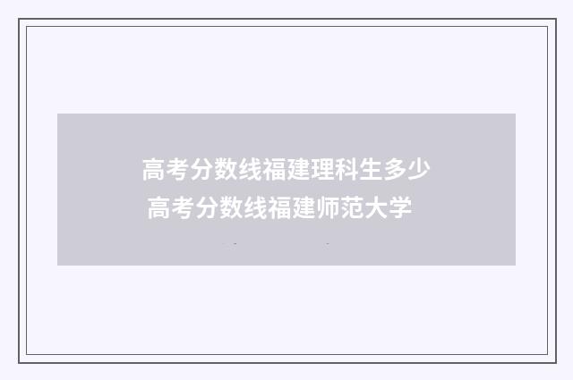 高考分数线福建理科生多少 高考分数线福建师范大学