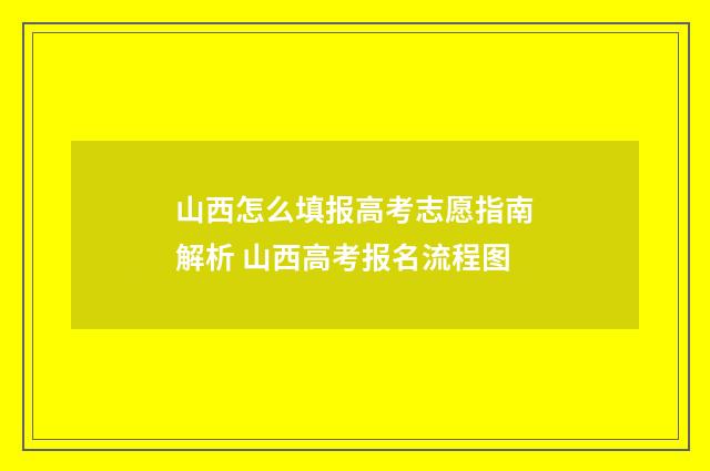 山西怎么填报高考志愿指南解析 山西高考报名流程图