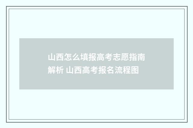 山西怎么填报高考志愿指南解析 山西高考报名流程图