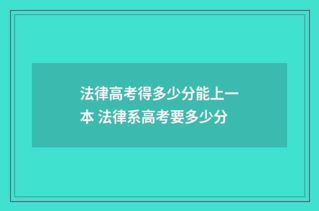 法律高考得多少分能上一本 法律系高考要多少分