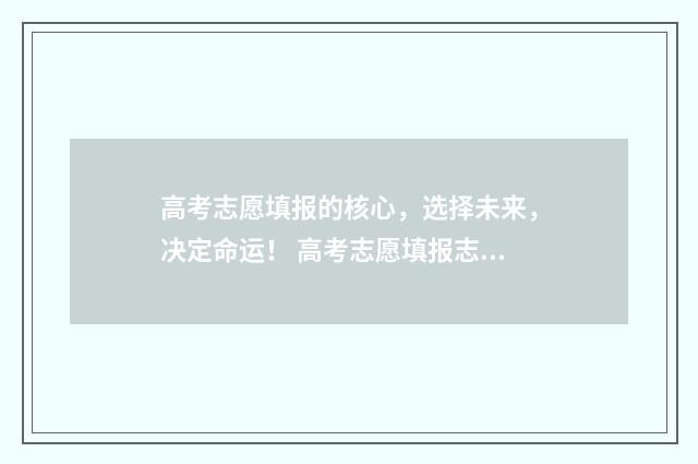 高考志愿填报的核心，选择未来，决定命运！ 高考志愿填报志愿表