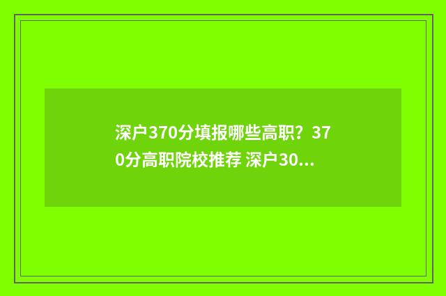 深户370分填报哪些高职？370分高职院校推荐 深户300
