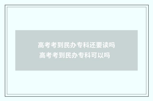 高考考到民办专科还要读吗 高考考到民办专科可以吗