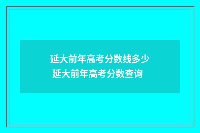 延大前年高考分数线多少 延大前年高考分数查询