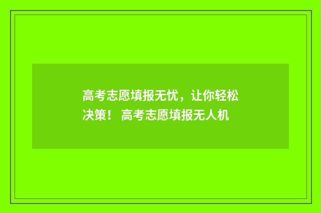 高考志愿填报无忧，让你轻松决策！ 高考志愿填报无人机