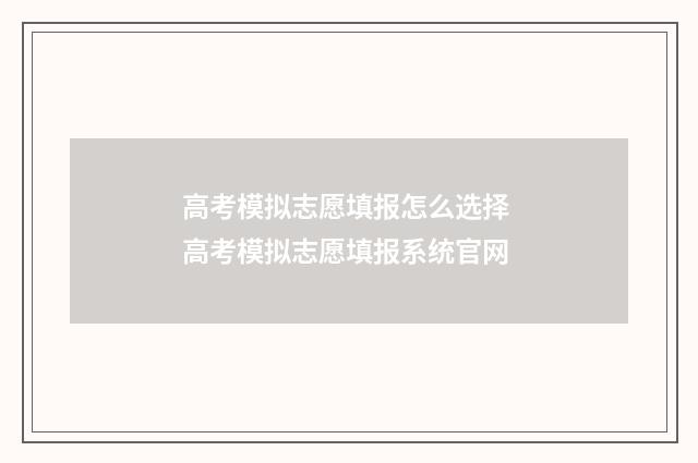 高考模拟志愿填报怎么选择 高考模拟志愿填报系统官网