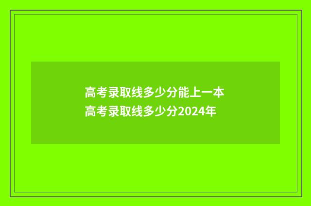 高考录取线多少分能上一本 高考录取线多少分2024年
