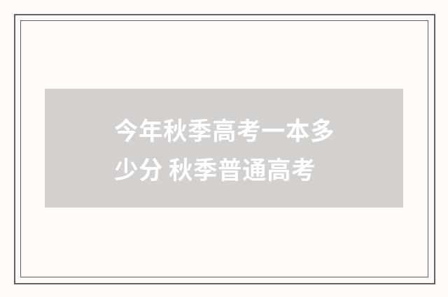 今年秋季高考一本多少分 秋季普通高考