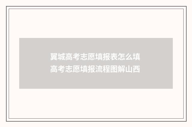 翼城高考志愿填报表怎么填 高考志愿填报流程图解山西