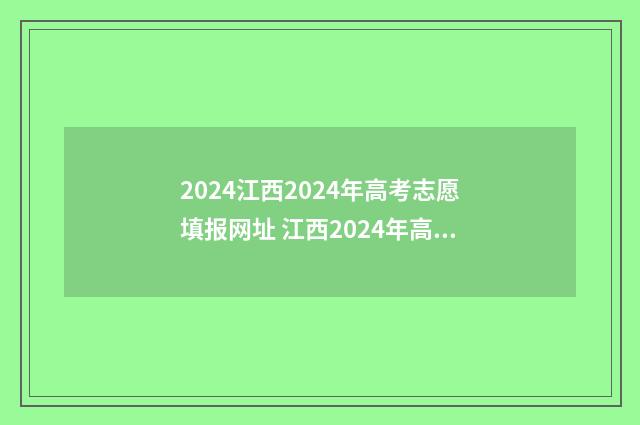 2024江西2024年高考志愿填报网址 江西2024年高考政策