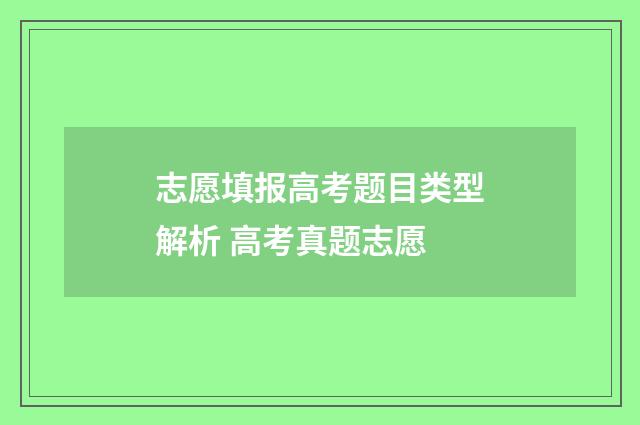 志愿填报高考题目类型解析 高考真题志愿