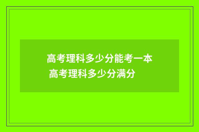 高考理科多少分能考一本 高考理科多少分满分
