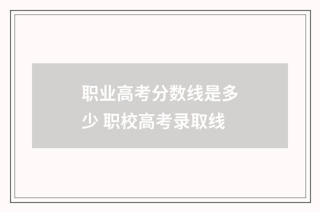 职业高考分数线是多少 职校高考录取线