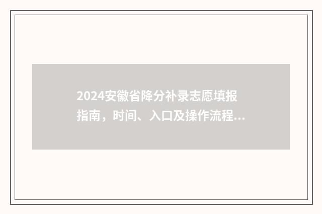 2024安徽省降分补录志愿填报指南，时间、入口及操作流程 安徽高考降分录取