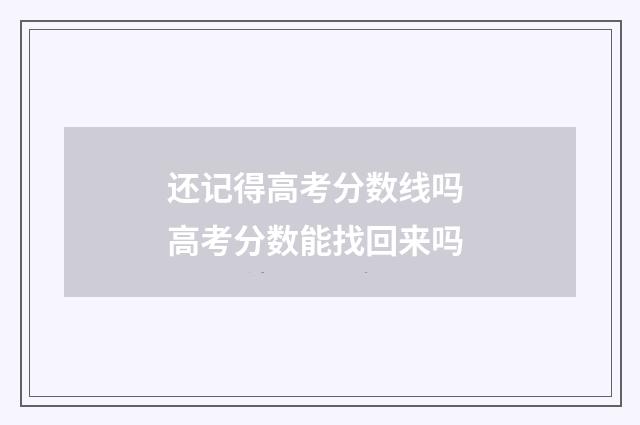 还记得高考分数线吗 高考分数能找回来吗