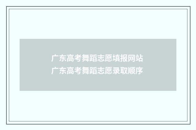 广东高考舞蹈志愿填报网站 广东高考舞蹈志愿录取顺序