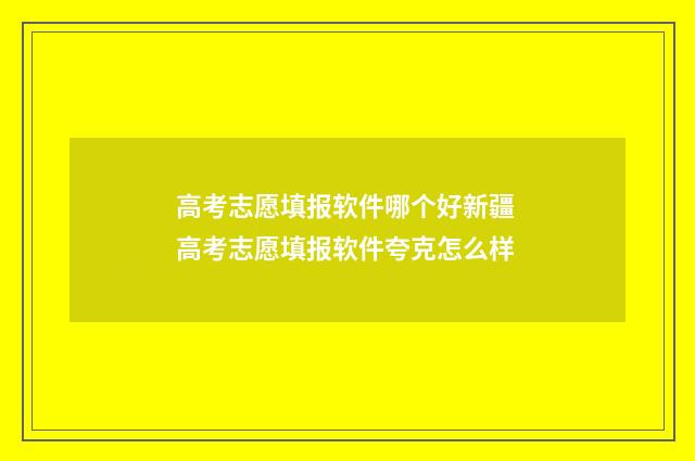 高考志愿填报软件哪个好新疆 高考志愿填报软件夸克怎么样