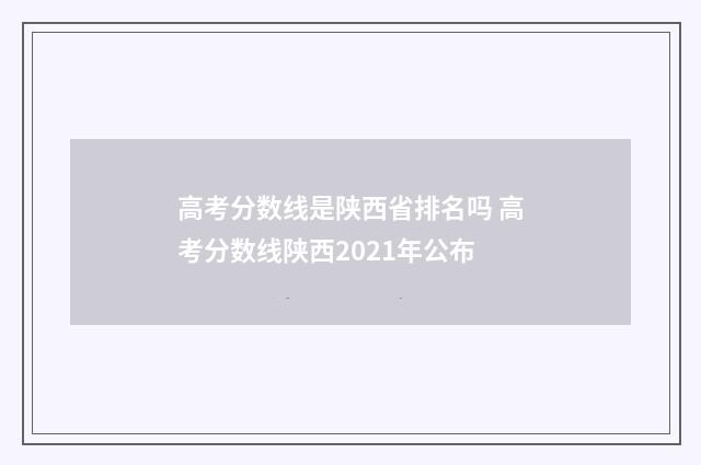 高考分数线是陕西省排名吗 高考分数线陕西2021年公布