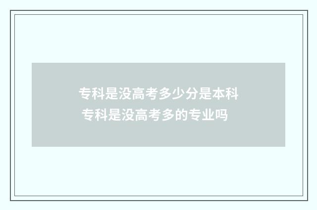 专科是没高考多少分是本科 专科是没高考多的专业吗