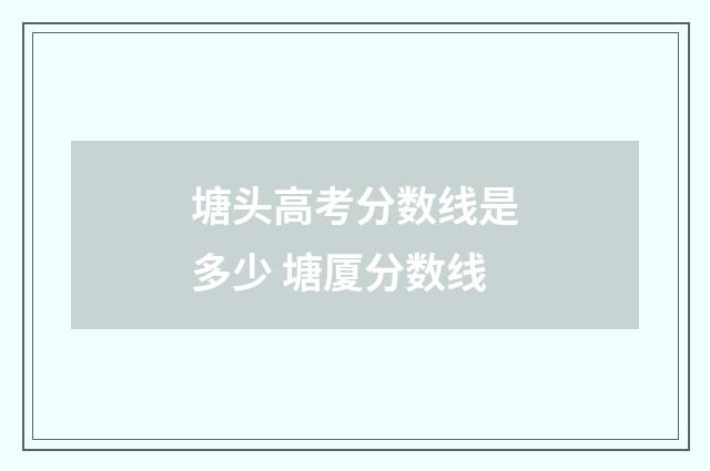 塘头高考分数线是多少 塘厦分数线