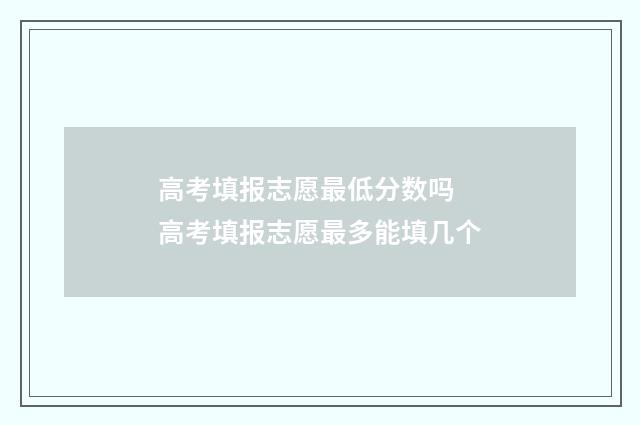 高考填报志愿最低分数吗 高考填报志愿最多能填几个